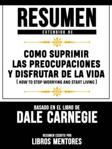 resumen extendido de como suprimir las preocupaciones y disfrutar de la vida (how to stop worrying and start living)  basado en el libro de dale carnegie (ebook)-9783966106979