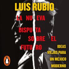 la nueva disputa sobre el futuro (audiolibro)-luis rubio-9786073820479