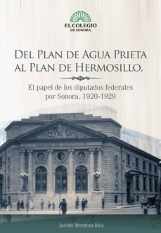 del plan de agua prieta al plan de hermosillo. el papel de los diputados federales por sonora, 1920-1929 (ebook)-jacobo mendoza-9786078480579