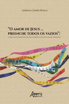 "o amor de jesus  preenche todos os vazios": a no laicidade da escola publica na educaço infantil (ebook)-jordanna castelo branco-9786525034379