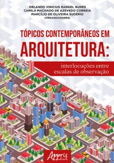 topicos contemporaneos em arquitetura: interlocuçes entre escalas de observaço (ebook)-orlando vinicius rangel nunes-camila machado de azevedo correia-marcílio de oliveira sudério-9786525036779