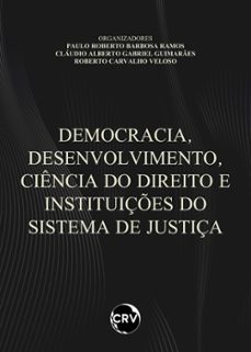 democracia, desenvolvimento, ciência do direito e instituições do sistema de justiça (ebook)-paulo roberto barbosa ramos-cláudio alberto gabriel guimarães-roberto carvalho veloso-9786525156279