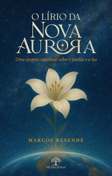o lirio da nova aurora: uma epopeia espiritual sobre o perdo e a luz (ebook)-marcos resende-9786528601479