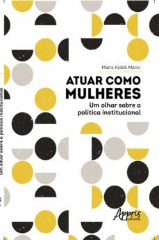 atuar como mulheres: um olhar sobre a politica institucional (ebook)-maira kubik mano-9786558204879