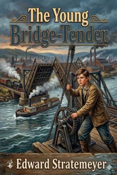 the young bridge-tender; or, ralph nelson's upward struggle (ebook)-9786726031979