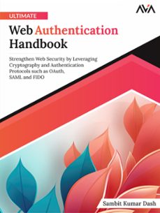 ultimate web authentication handbook: strengthen web security by leveraging cryptography and authentication protocols such as oauth, saml and fido (ebook)-sambit kumar-9788119416479