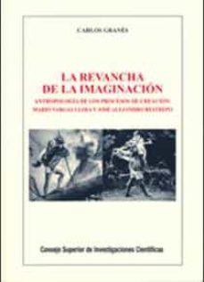 la revancha de la imaginacion: antropologia de los procesos de cr eacion: mario vargas llosa y jose alejandro restrepo-carlos granes-9788400086879