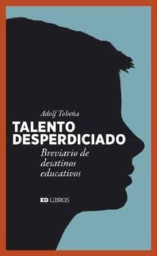 talento desperdiciado: breviario de desatinos educativos-9788409133079