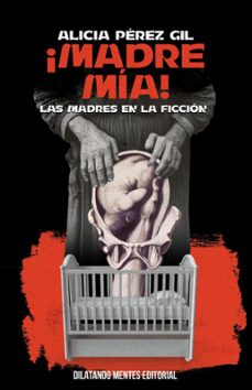 ¡madre mia! las madres en la ficcion-alicia perez gil-9788412687279