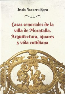 casas señoriales dde la villa de moratalla. artquitectura, ajuares y vida cotidiana.-jesus navarro egea-9788412788679
