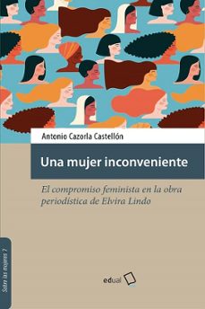 una mujer inconveniente: el compromiso feminista en la obra periodistica de elvira lindo-antonio cazorla castellon-9788413511979