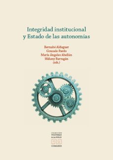 integridad institucional y estado de las autonomías-gonzalo pardo beneyto, maría ángeles abellán lópez, mélany barragán bernabé aldeguer cerdá-9788413698779