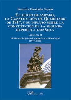 el juicio de amparo, la constitucion de queretaro de 1917, y su influjo sobre la constitucion de la segunda republica española. volumen ii. el devenir del juicio de amparo en el ultimo siglo (1917-2017) (ebook)-francisco fernandez segado-9788413770079