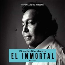 diomedes diaz maestre - el inmortal-victor sanchez rincones-9788413981079