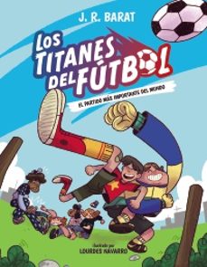 los titanes del futbol, 1. el partido mas importante del mundo-j.r. barat-9788414359679