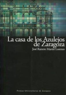 la casa de los azulejos de zaragoza-jose ramon martin lorenzo-9788415274179