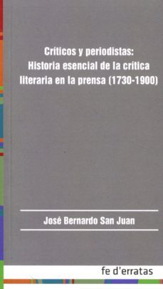 criticos y periodistas: historia esencial de la critica literaria en la prensa (1730-1900)-9788415890379