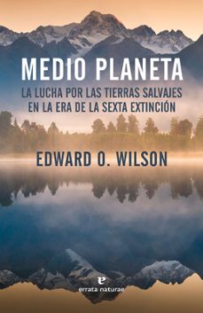 medio planeta: la lucha por las tierras salvajes en la era de la sexta extincion-edward o. wilson-9788416544479