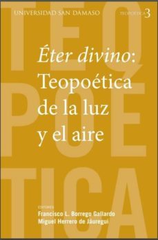 eter divino: teopoetica de la luz y el aire-francisco l. borrego gallardo-miguel herrero de jauregui-9788416639779