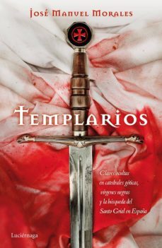 templarios: claves ocultas en catedrales goticas, virgenes negras y la busqueda del santo grial en españa-jose manuel morales-9788416694679