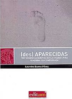(des)aparecidas: protagonistas muertas en la dramaturgia femenina contemporanea-lourdes bueno perez-9788417157579