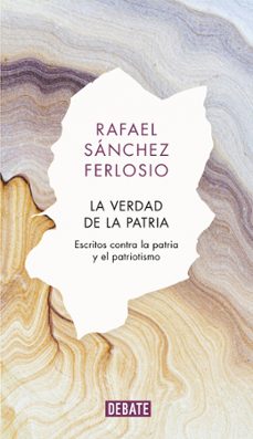 la verdad de la patria: escritos contra la patria y el patriotismo-rafael sanchez ferlosio-9788418006579