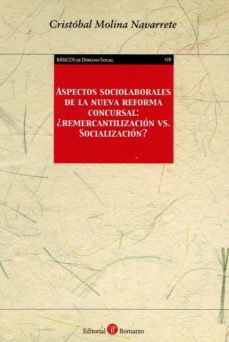 aspectos sociolaborales de la nueva reforma concursal: ¿remercantilizacion vs. socializacion?-cristobal molina navarrete-9788418330179