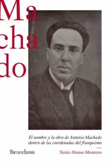 el nombre y la obra de antonio machado dentro de las coordenadas del franquismo-xesus alonso montero-9788418966279