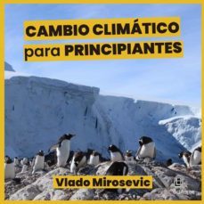 cambio climatico para principiantes. guia basica sobre causas y efectos de la emergencia climatica-vlado mirosevic verdugo-9788418982279