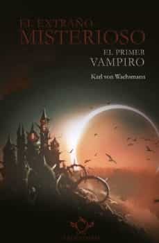 el extraño misterioso: el primer vampiro-karl von wachsmann-9788419343079