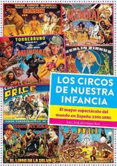 los circos de nuestra infancia. el mayor espectaculo del mundo en españa (1950 - 1990)-juan jose montijano ruiz-9788419790279