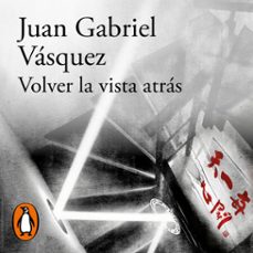 volver la vista atras (audiolibro)-juan gabriel vasquez-9788420456379