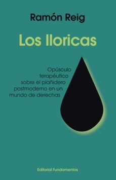 los lloricas: opusculo terapeutico sobre el plañidero postmoderno en un mundo de derechas-9788424513979