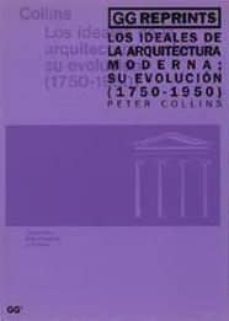 los ideales de la arquitectura moderna: su evolucion, 1750-1950-peter collins-9788425217579