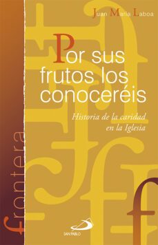 por sus frutos los conocereis: historia de la caridad en la igles ia-juan maria laboa-9788428538879