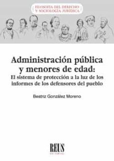 administracion publica y menores de edad: el sistema de proteccion a la luz de los informes de los defensores del pueblo-9788429020779