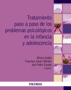 tratamiento paso a paso de los problemas psicologicos en la infancia y adolescencia-mireia orgiles amoros-francisco xavier mendez carrillo-jose pedro espada sanchez-9788436847079