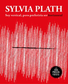 soy vertical, pero preferiria ser horizontal-sylvia plath-9788439733379