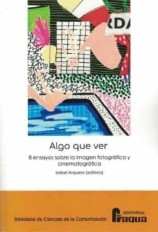 algo que ver. 8 ensayos sobre la imagen fotografica y cinematogra fica.-isabel arquero blanco-9788470748479