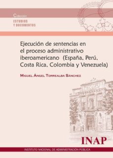 ejecucion de sentencias en el proceso administrativo iberoamericano (españa, peru, costa rica, colombia y venezuela)-miguel angel torrealba sanchez-9788473515979