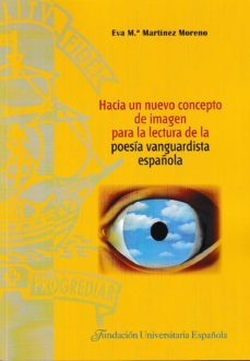 hacia un nuevo concepto de imagen para la lectura de la poesia vanguardista española-eva maria martinez moreno-9788473928779