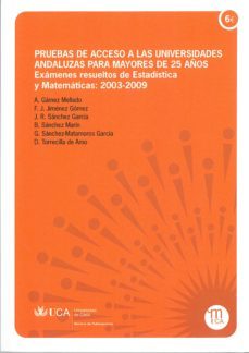 pruebas de acceso a las universidades andaluzas para mayores de 2 5 años: examenes resultados de estadistica y matematicas: 2003-2009-antonio gamez mellado-9788477864479