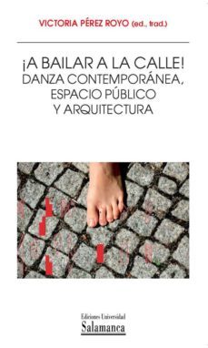 ¡a bailar a la calle! danza contemporanea, espacio publico y arqu itectura (col. metamorfosis, 9)-victoria perez royo-9788478002979