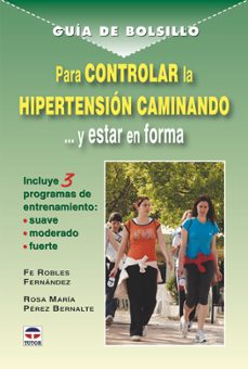 para controlar la hipertension caminando y estar en forma: incluy e programas de entrenamiento: suave, moderado, fuerte-fe robles fernandez-rosa maria perez bernalte-9788479028879