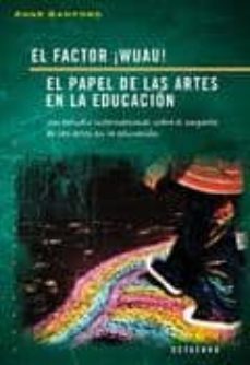 el factor ¡wuau!: el papel de las artes en la educacion-anne bamford-9788480637879