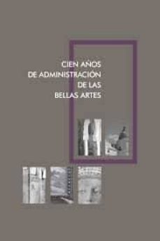 cien años de la administracion de las bellas artes-9788481816679