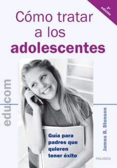 como tratar a los adolescentes: guias para padres que quieren ten er exito-9788482398679