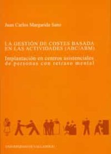la gestion de costes basada en las actividades (abc/abm): implant acion en centros asistenciales de personas con retraso mental-9788484482079