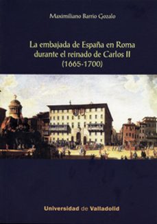 la embajada de españa en roma durante el reinado de carlos ii-maximiliano barrio gozalo-9788484487579