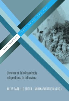 literatura de la independencia, independencia de la literatura-katja carrillo-monika wehrheim-9788484897279